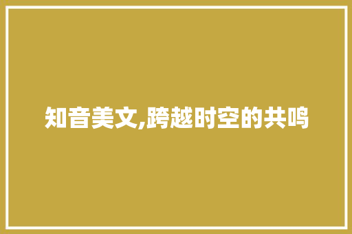 知音美文,跨越时空的共鸣