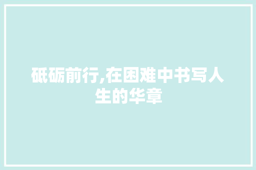 砥砺前行,在困难中书写人生的华章