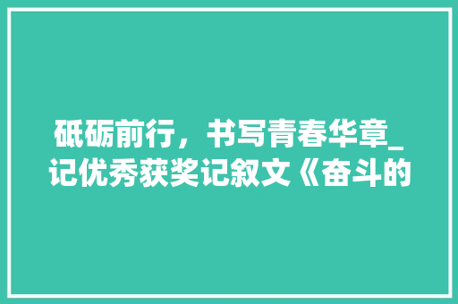 砥砺前行，书写青春华章_记优秀获奖记叙文《奋斗的青春》