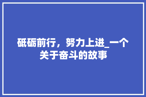 砥砺前行，努力上进_一个关于奋斗的故事