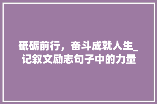 砥砺前行，奋斗成就人生_记叙文励志句子中的力量