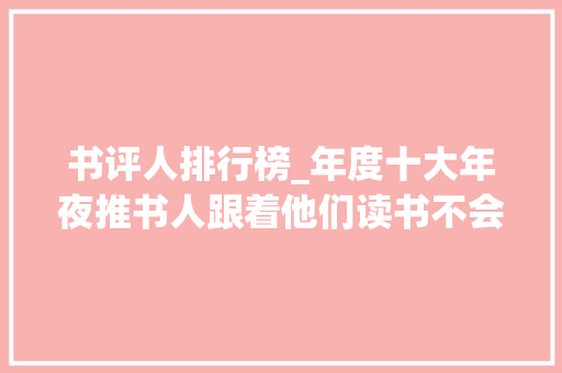 书评人排行榜_年度十大年夜推书人跟着他们读书不会掉足 学术范文