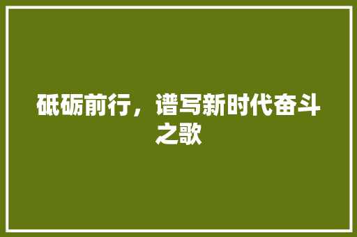 砥砺前行，谱写新时代奋斗之歌