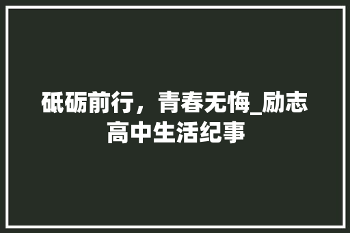 砥砺前行，青春无悔_励志高中生活纪事