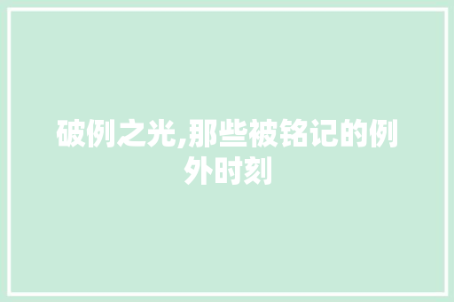 破例之光,那些被铭记的例外时刻