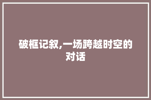 破框记叙,一场跨越时空的对话