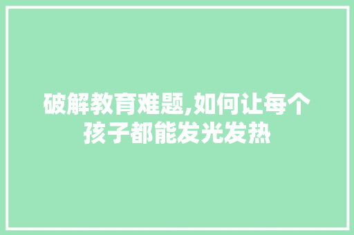 破解教育难题,如何让每个孩子都能发光发热