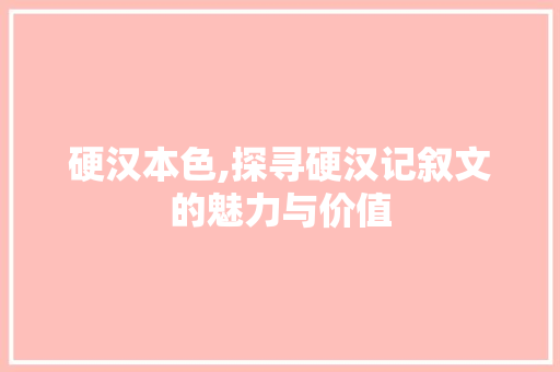 硬汉本色,探寻硬汉记叙文的魅力与价值