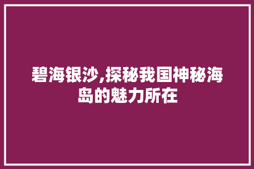 碧海银沙,探秘我国神秘海岛的魅力所在