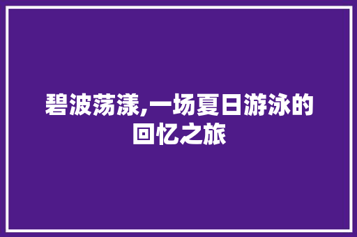 碧波荡漾,一场夏日游泳的回忆之旅