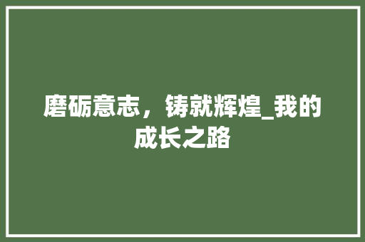 磨砺意志，铸就辉煌_我的成长之路