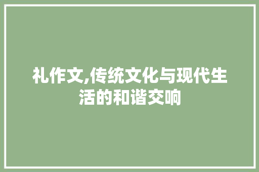 礼作文,传统文化与现代生活的和谐交响