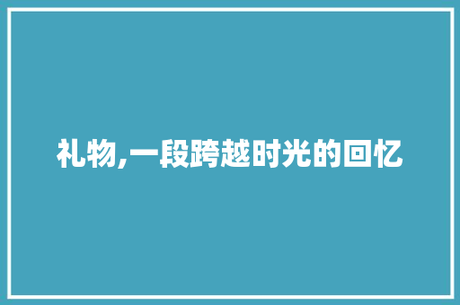 礼物,一段跨越时光的回忆