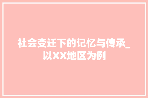 社会变迁下的记忆与传承_以XX地区为例