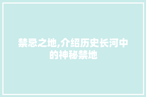 禁忌之地,介绍历史长河中的神秘禁地