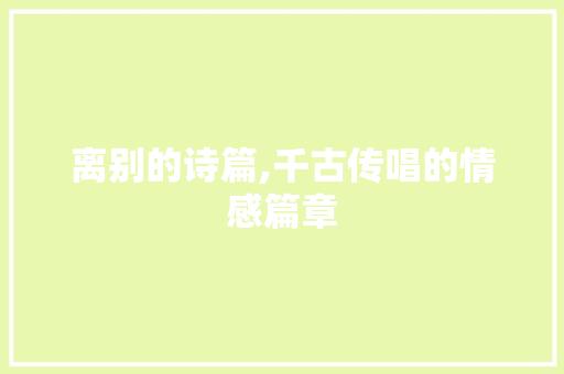 离别的诗篇,千古传唱的情感篇章