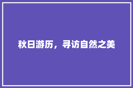 秋日游历，寻访自然之美