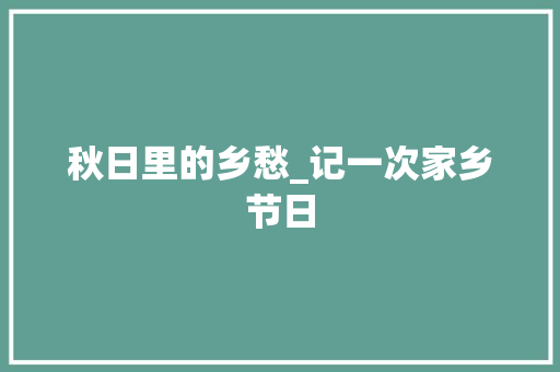 秋日里的乡愁_记一次家乡节日