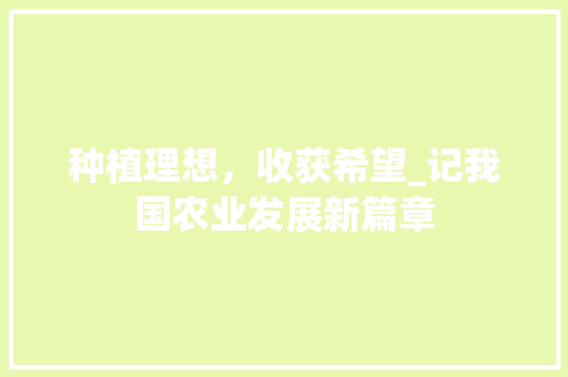 种植理想，收获希望_记我国农业发展新篇章