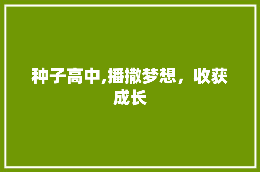 种子高中,播撒梦想，收获成长