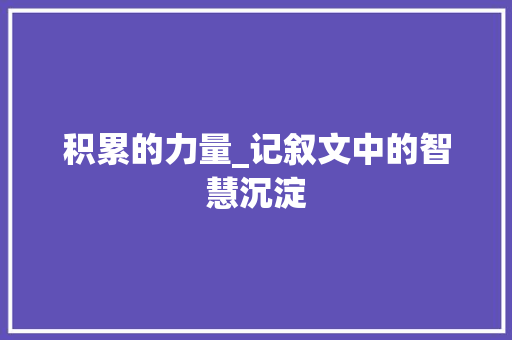 积累的力量_记叙文中的智慧沉淀