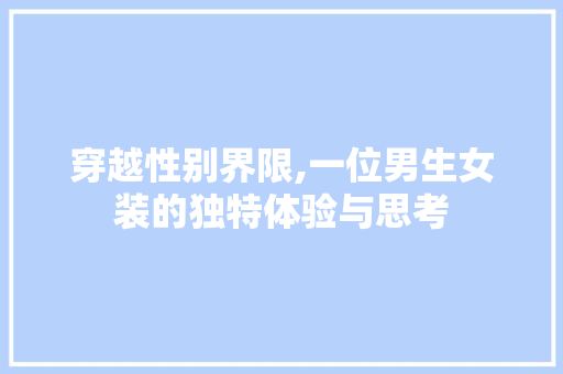 穿越性别界限,一位男生女装的独特体验与思考