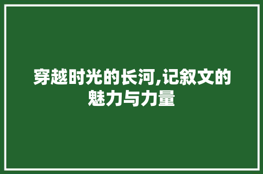 穿越时光的长河,记叙文的魅力与力量