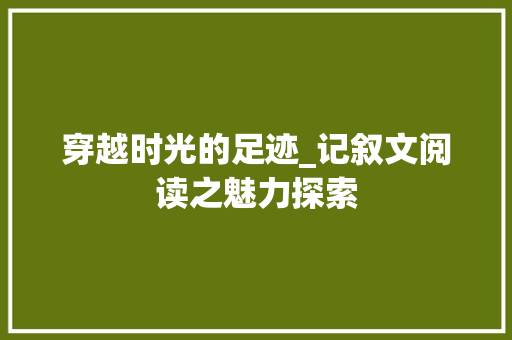 穿越时光的足迹_记叙文阅读之魅力探索