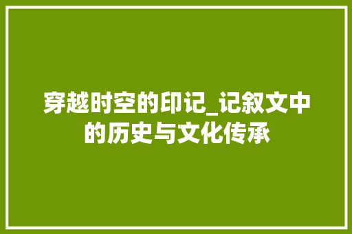 穿越时空的印记_记叙文中的历史与文化传承