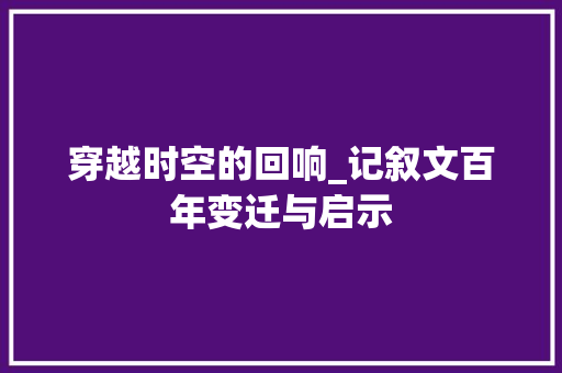 穿越时空的回响_记叙文百年变迁与启示