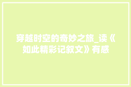 穿越时空的奇妙之旅_读《如此精彩记叙文》有感