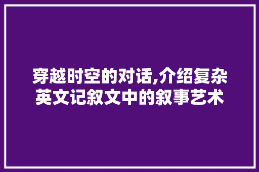 穿越时空的对话,介绍复杂英文记叙文中的叙事艺术