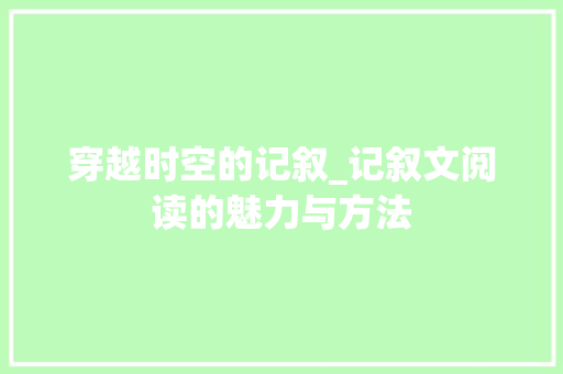 穿越时空的记叙_记叙文阅读的魅力与方法 学术范文