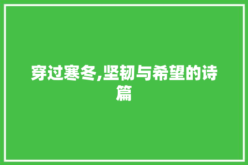 穿过寒冬,坚韧与希望的诗篇 综述范文