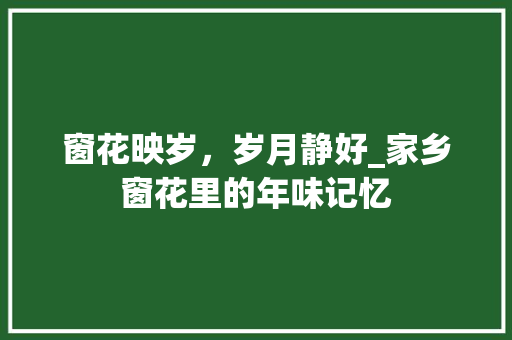 窗花映岁，岁月静好_家乡窗花里的年味记忆