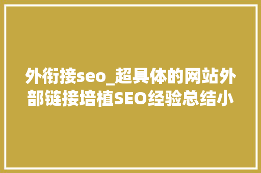 外衔接seo_超具体的网站外部链接培植SEO经验总结小小教室SEO教程 会议纪要范文