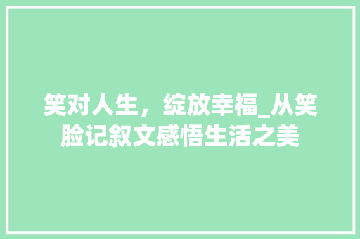 笑对人生，绽放幸福_从笑脸记叙文感悟生活之美