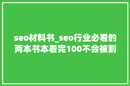 seo材料书_seo行业必看的两本书本看完100不会被割韭菜强烈推荐