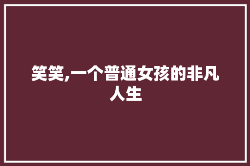 笑笑,一个普通女孩的非凡人生