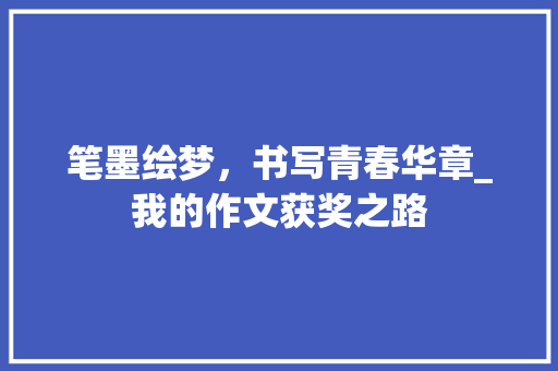 笔墨绘梦，书写青春华章_我的作文获奖之路