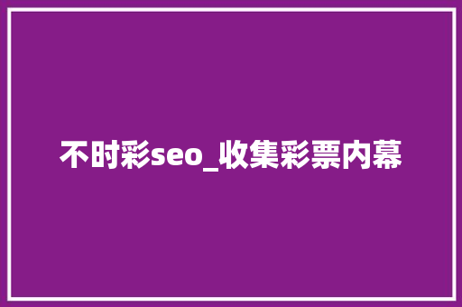 不时彩seo_收集彩票内幕