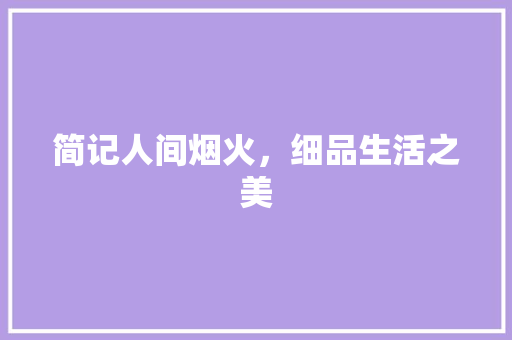 简记人间烟火，细品生活之美