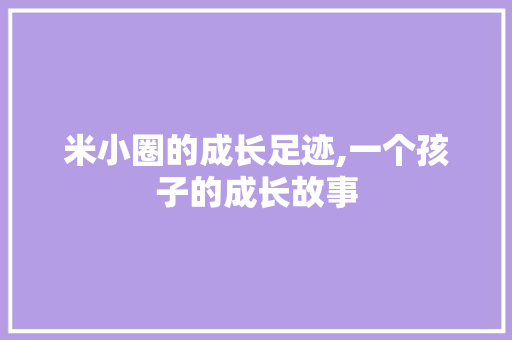 米小圈的成长足迹,一个孩子的成长故事