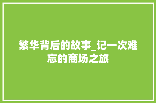 繁华背后的故事_记一次难忘的商场之旅