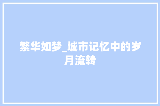 繁华如梦_城市记忆中的岁月流转