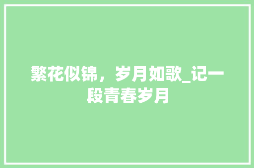 繁花似锦，岁月如歌_记一段青春岁月