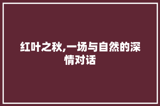 红叶之秋,一场与自然的深情对话