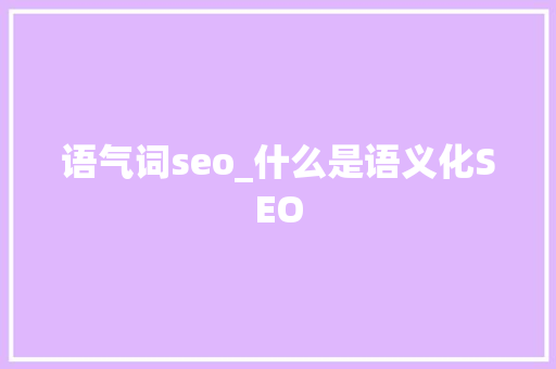 语气词seo_什么是语义化SEO