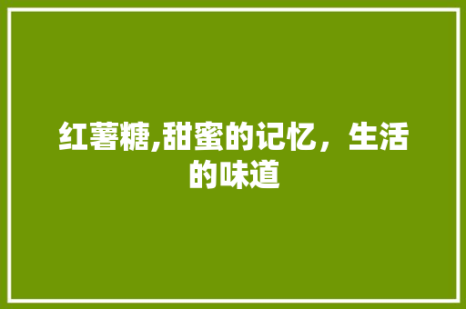 红薯糖,甜蜜的记忆，生活的味道