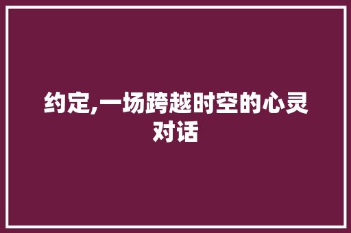 约定,一场跨越时空的心灵对话